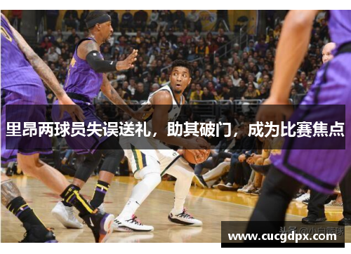 里昂两球员失误送礼，助其破门，成为比赛焦点